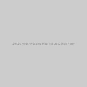 2012's Most Awesome Hits! Tribute Dance Party Albumcover
